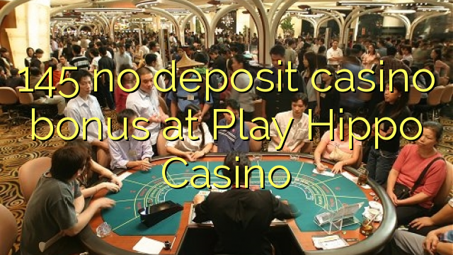 145 euweuh deposit kasino bonus di Play Hippo Kasino