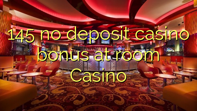 145 no deposit casino bonus at room Casino