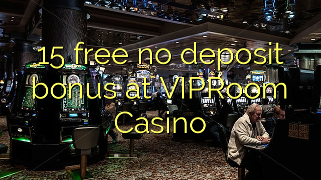 15 free no deposit bonus at VIPRoom  Casino