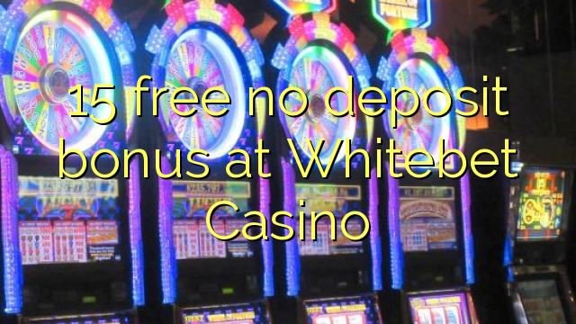 15 free no deposit bonus at Whitebet Casino