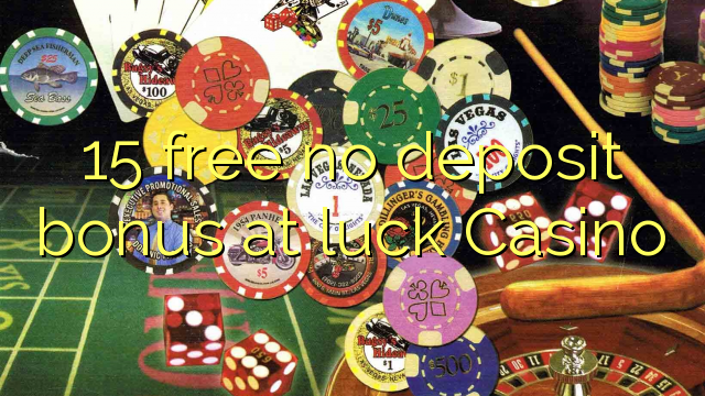 15 free no deposit bonus at luck Casino