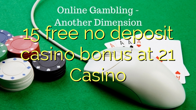 15 gratuït sense bonificació de casino de dipòsit al 21 Casino