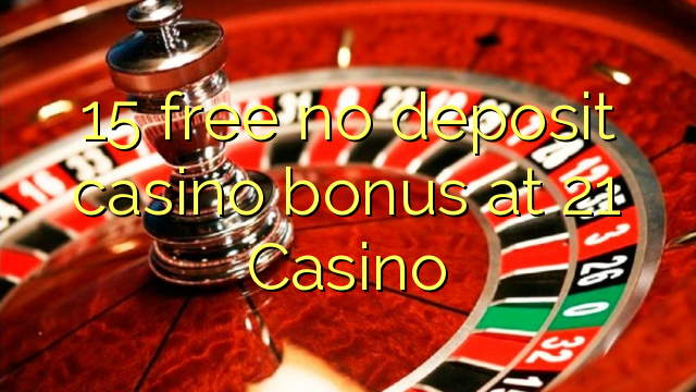 15 besplatno no deposit casino bonus na 21 Casino