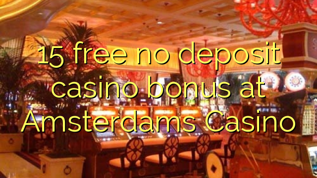 15 libirari ùn Bonus accontu Casinò à Amsterdams Casino