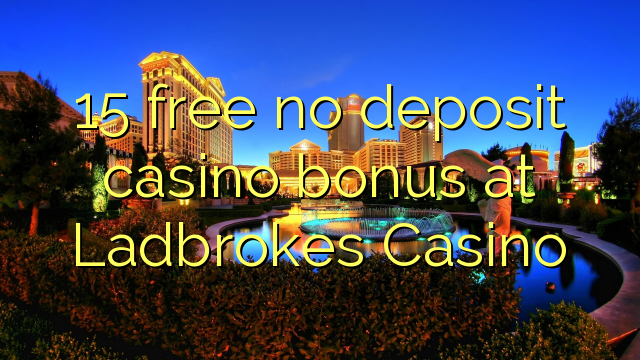 15 free no deposit casino bonus at Ladbrokes Casino