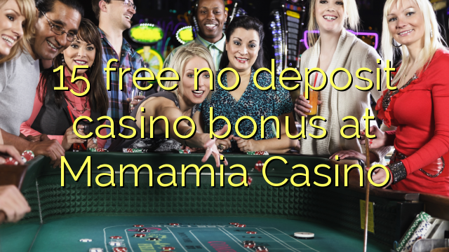 15 free no deposit casino bonus at Mamamia Casino
