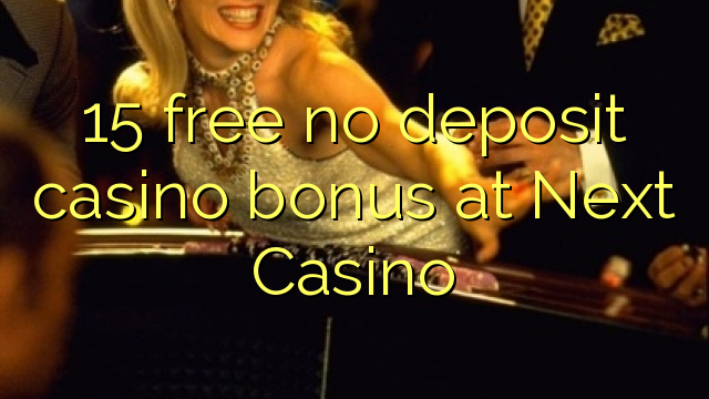 15 free no deposit casino bonus at Next  Casino