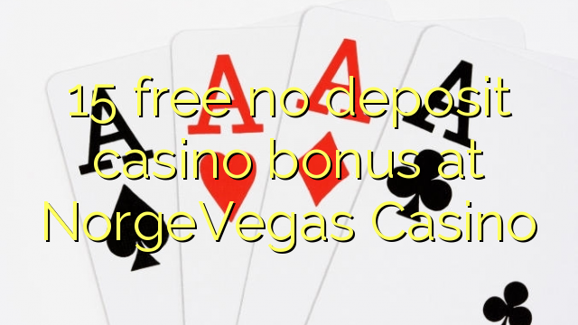 NorgeVegas Casino પર 15 મુક્ત કોઈ ડિપોઝિટ કેસિનો બોનસ નથી