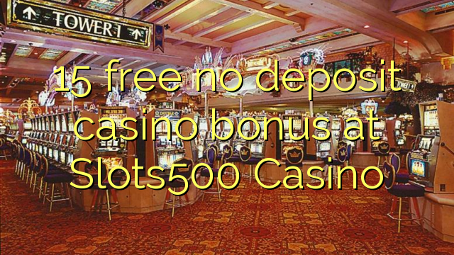 15 ingyenes, nem letétbe helyezett kaszinó bónusz a Slots500 Kaszinóban