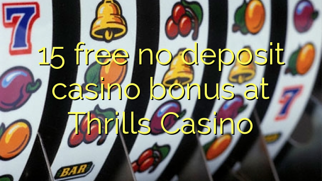 15 უფასო no deposit casino bonus at Thrills Casino