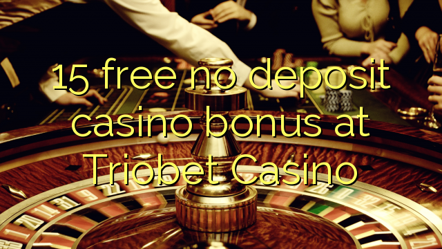 15 free no deposit casino bonus at Triobet Casino