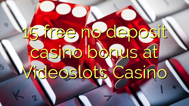 15 free no deposit casino bonus at Videoslots Casino