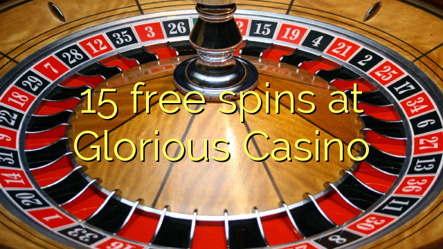 15-asgaidh spins aig Glorious Casino