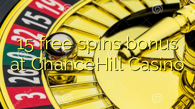 15 free spins bonus at ChanceHill Casino