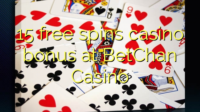 15 bezmaksas griezienus kazino bonusu BetChan Casino