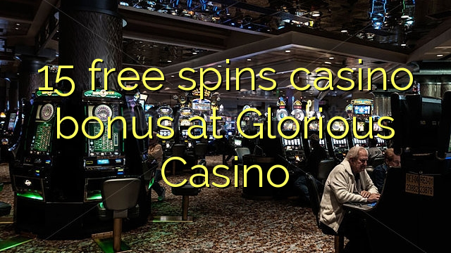 15 free spins casino bonus at Glorious Casino