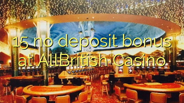 15 ora simpenan bonus ing AllBritish Casino
