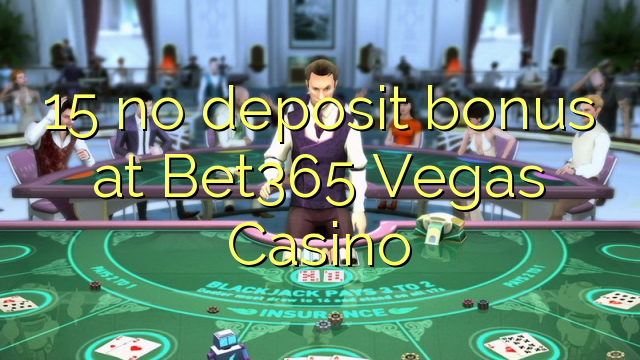 15 no deposit bonus at Bet365 Vegas Casino