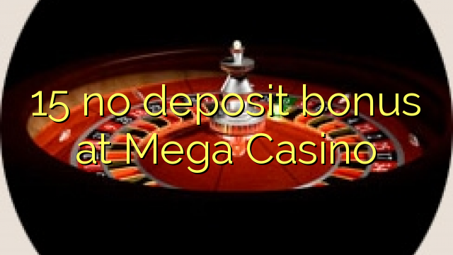 15 no deposit bonus at Mega  Casino