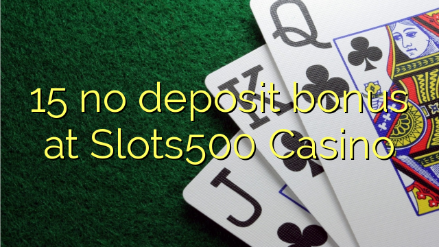 15 no deposit bonus at Slots500 Casino