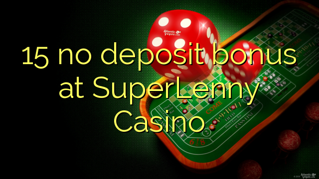 15 euweuh deposit bonus di SuperLenny Kasino