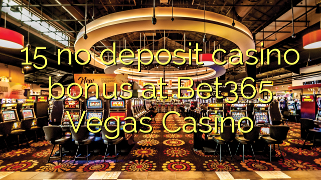 15 no deposit casino bonus at Bet365 Vegas Casino