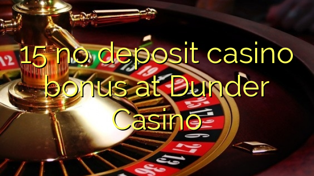 15 palibe gawo kasino bonasi pa Dunder Casino