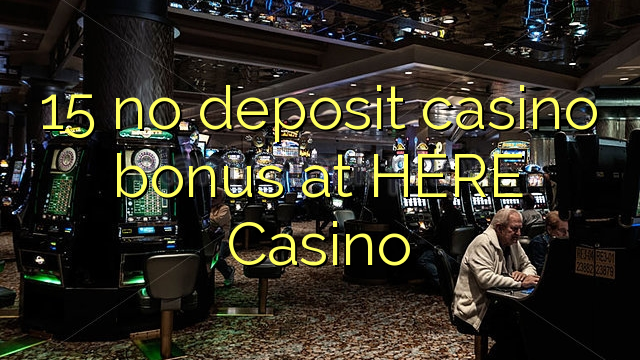 15 no deposit casino bonus at HERE Casino