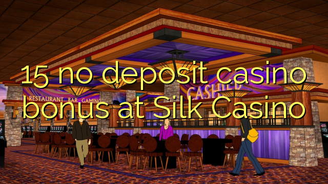 15 no deposit casino bonus at Silk Casino