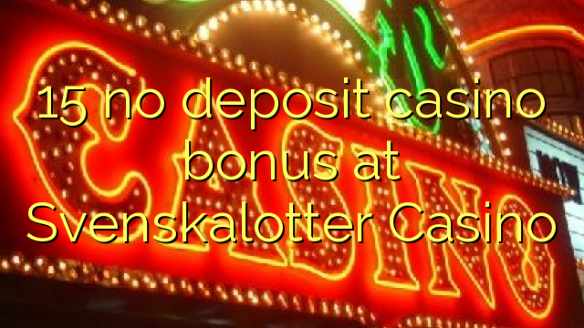 15 asnjë bonus kazino depozitave në Svenskalotter Kazino