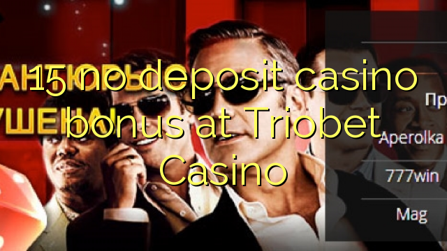 15 neniu deponejo kazino bonus ĉe Triobet Kazino