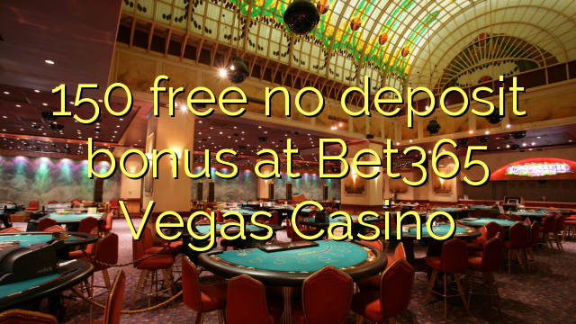 150 free no deposit bonus at Bet365 Vegas Casino