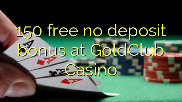 150 free no deposit bonus at GoldClub  Casino