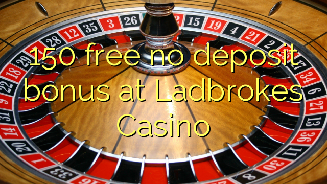 150 atbrīvotu nav depozīta bonusu Ladbrokes Casino