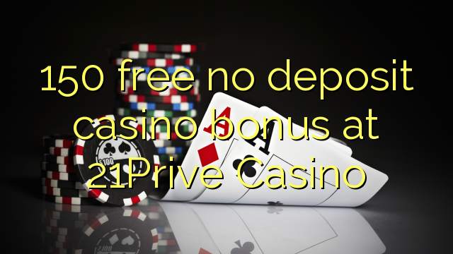 150 free no deposit casino bonus at 21Prive Casino