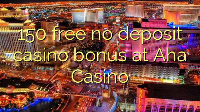 150 free no deposit casino bonus at Aha  Casino