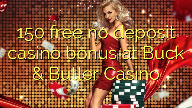 150 free no deposit casino bonus at Buck & Butler Casino