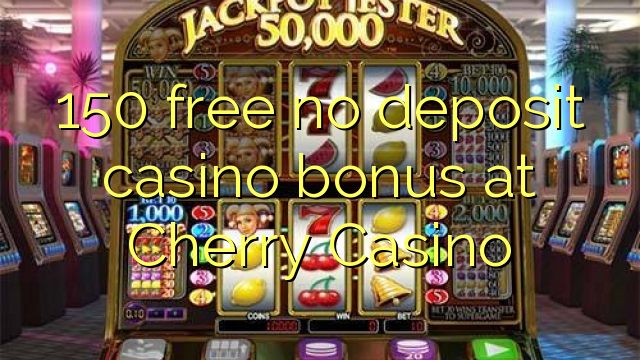 150 besplatno no deposit casino bonus na Cherry Casino