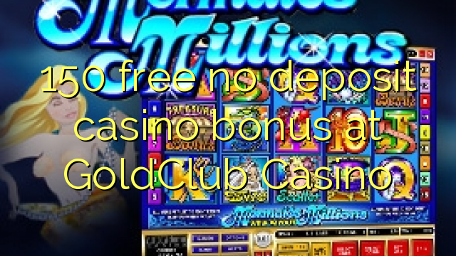 150 free no deposit casino bonus at GoldClub  Casino