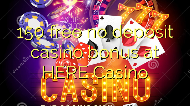 150 free no deposit casino bonus at HERE Casino