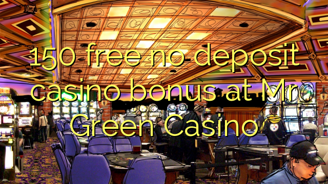 150 უფასო no deposit casino bonus ბატონი Green Casino