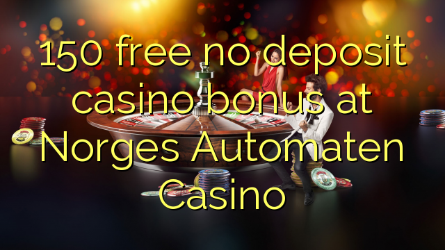 150 free no deposit casino bonus at Norges Automaten Casino