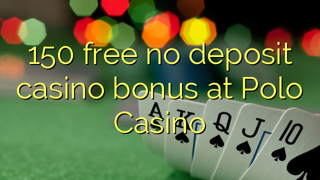 150 ngosongkeun euweuh bonus deposit kasino di Polo Kasino