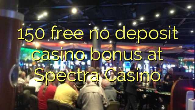 150 free no deposit casino bonus at Spectra Casino