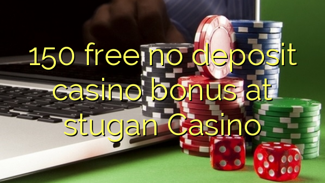 150 free no deposit casino bonus at stugan Casino