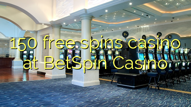 150 free spins casino at BetSpin Casino