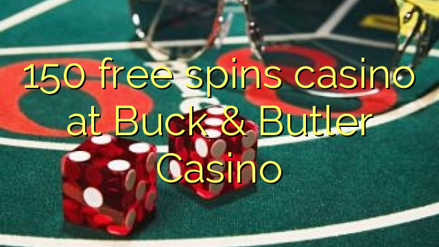 150 girs gratuïts al casino Buck & Butler Casino