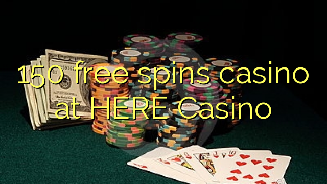 150 free spins casino at HERE Casino