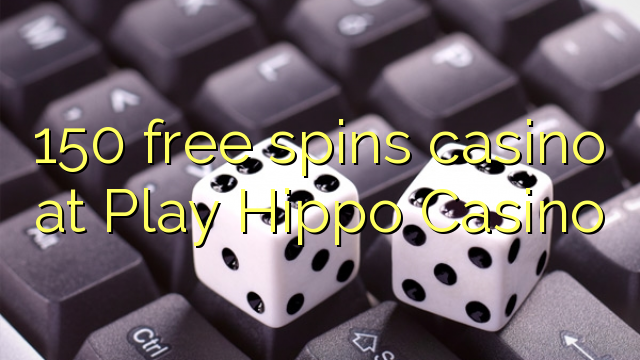 150 bezmaksas griezienus kazino spēlēt Hippo Casino