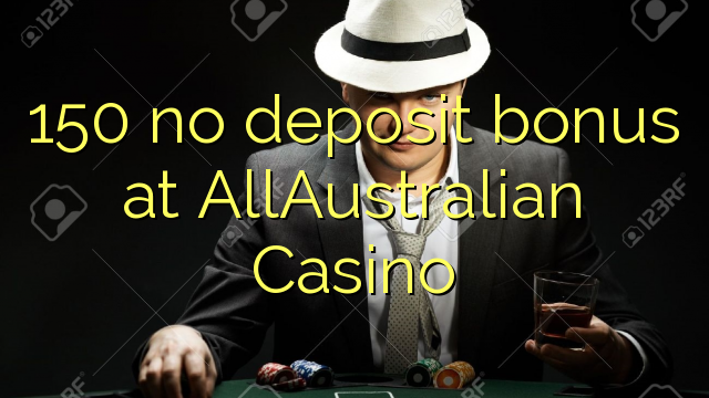 150 no deposit bonus at AllAustralian Casino